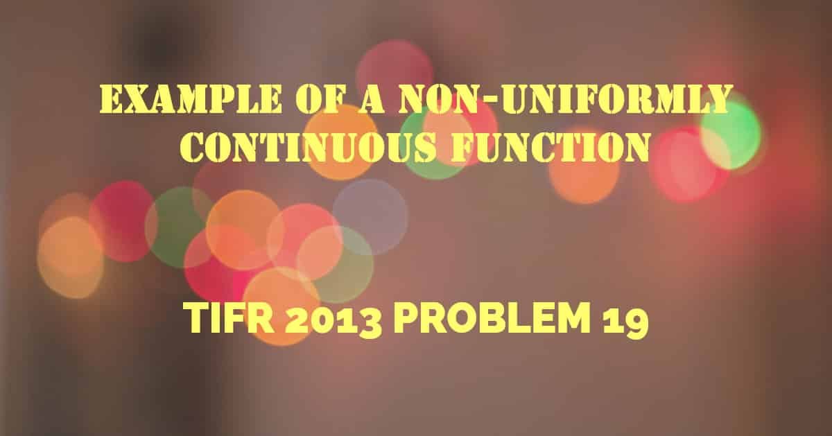TIFR 2013 problem 19 | Non-uniformly continuous function - Cheenta Academy